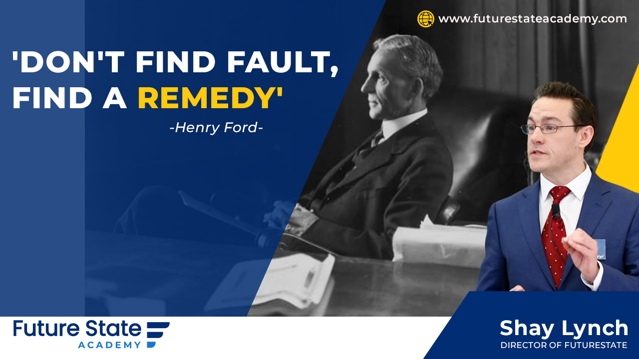 Don’t find fault, find a remedy – Henry Ford