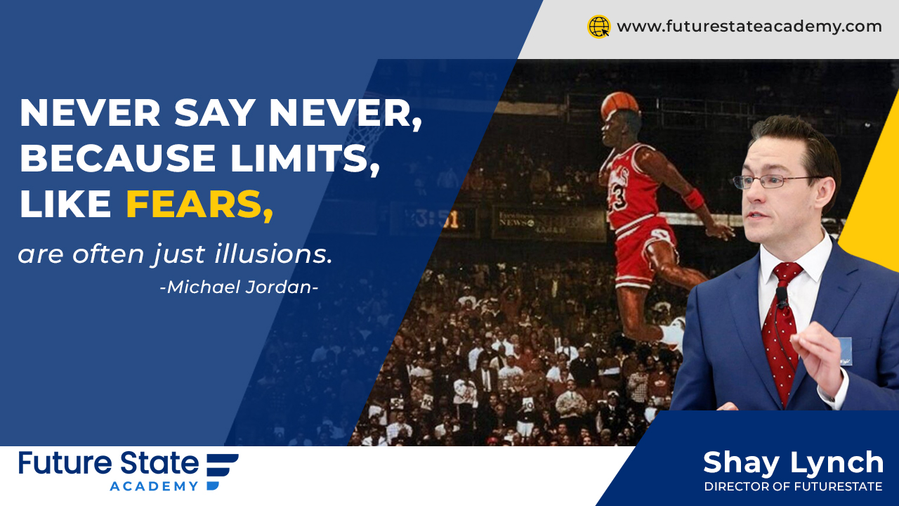‘Never say never, because limits, like fears are often just Illusions’ Michael Jordan