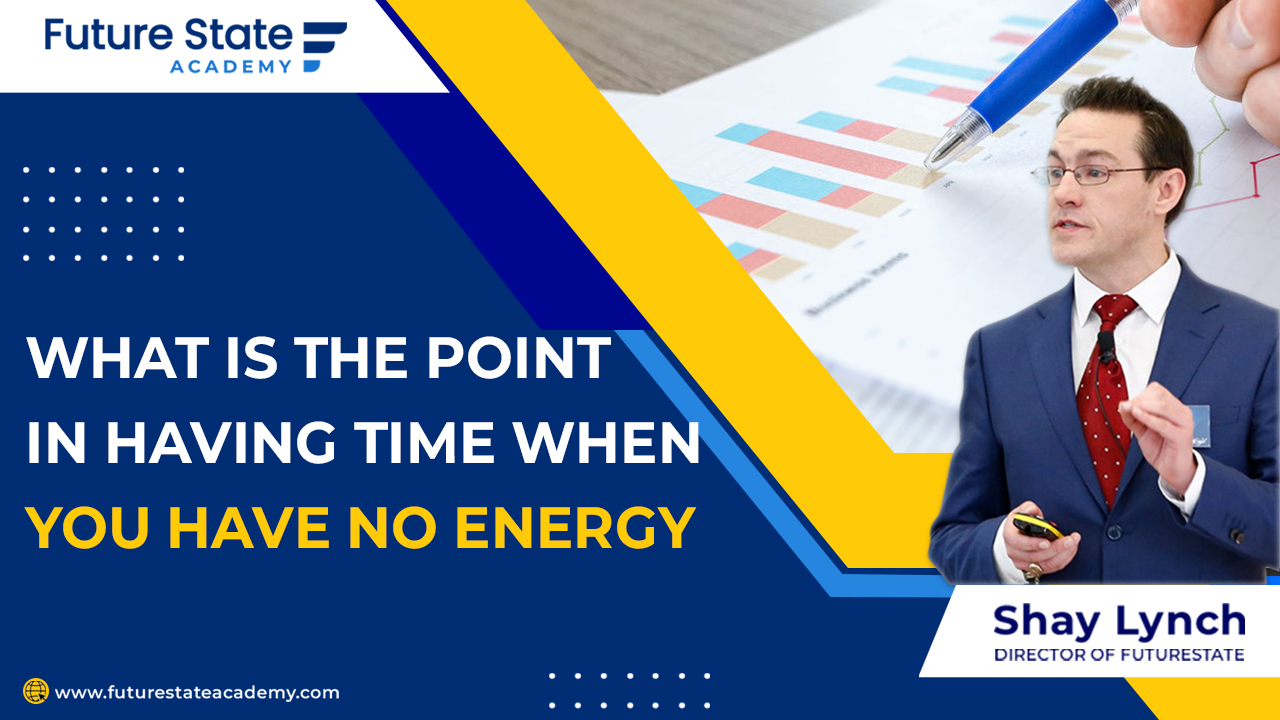 What is the point in having time when you have no energy?
