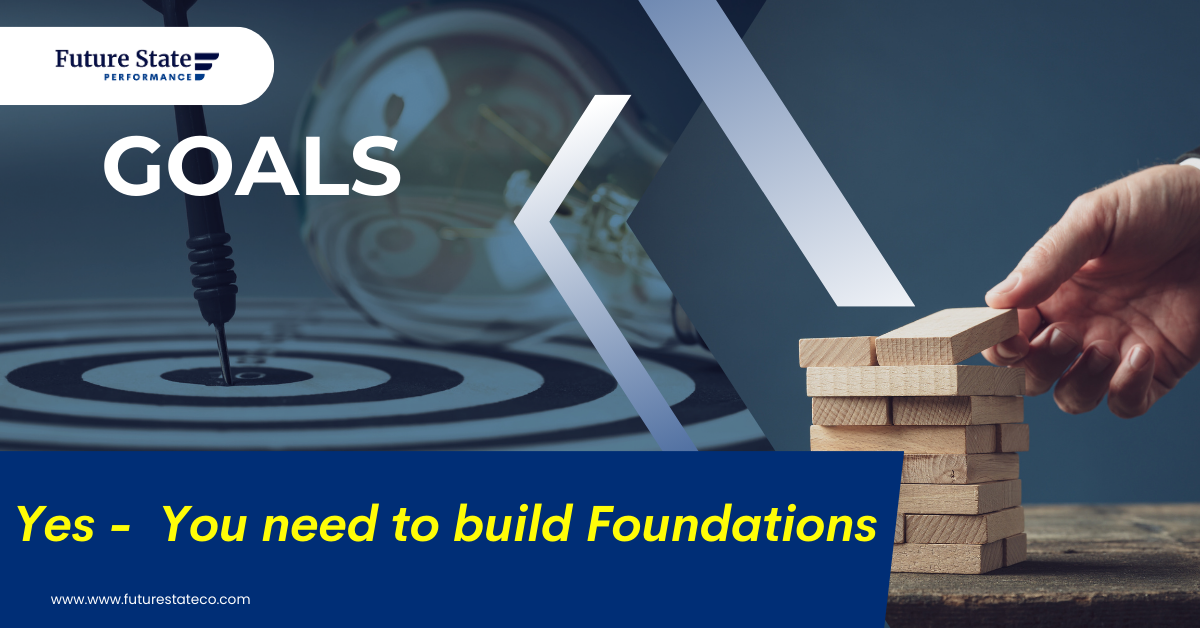 GOALS: Yes you need to build Foundations