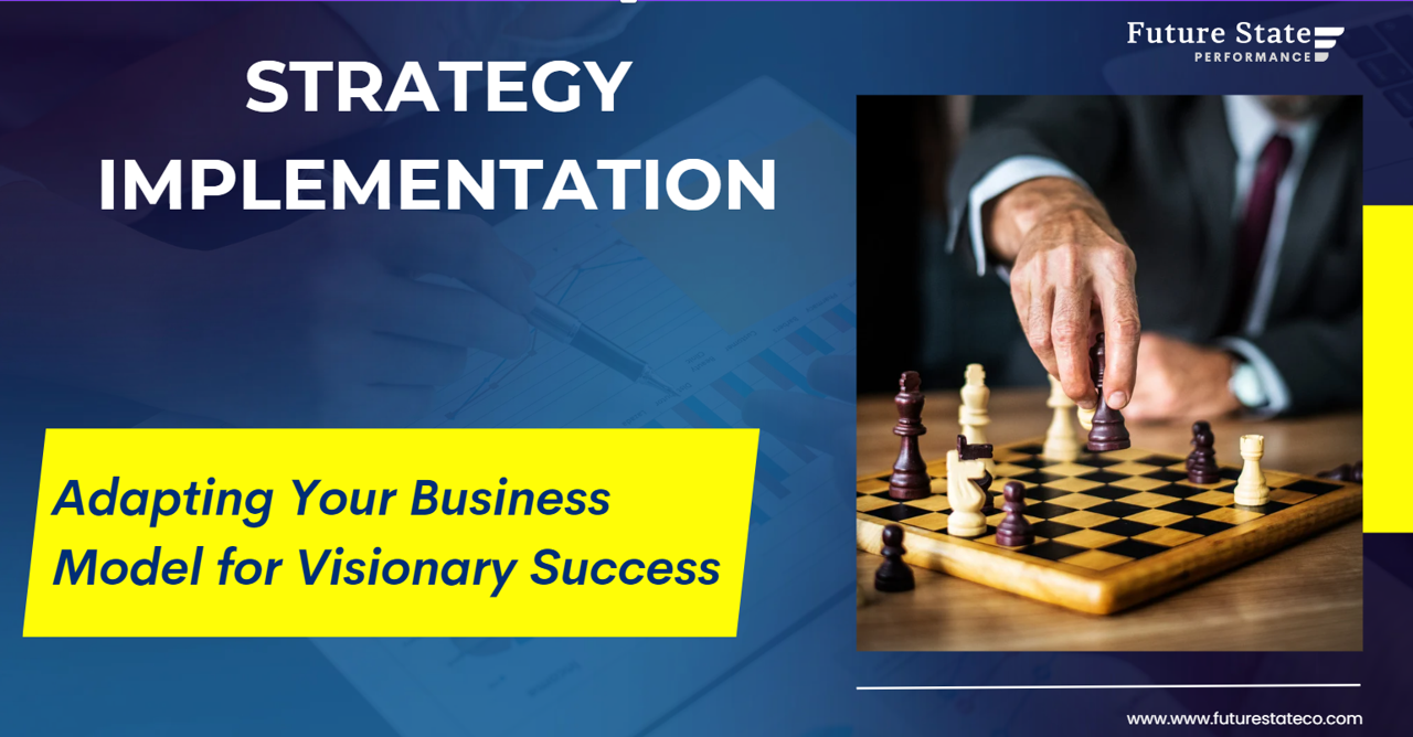 STRATEGY IMPLEMENTATION: Navigating Change & Adapting Your Business Model for Visionary Success