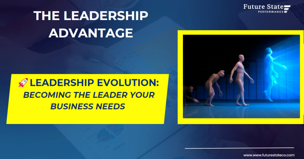 Leadership Evolution: Becoming the Leader Your Business Needs